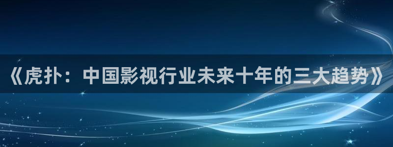 神马达达兔午夜影院：《虎扑：中国影视行业未来十年的三大趋势》