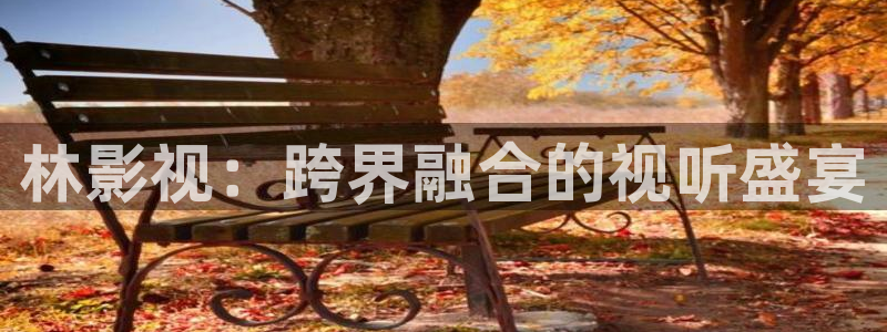 达达兔手机影院：林影视：跨界融合的视听盛宴